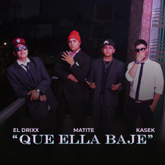 QUE ELLA BAJE (feat. MATITE & KASEK)