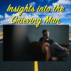Special Edition - Insights into the Grieving Man