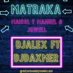 Matraka - Maicol Y Manuel x Jowell (DjAlex Ft DjDaxmer)