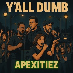 Yall Dumb ~ Apexitiez
