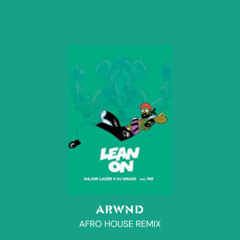Major Lazer & DJ Snake - Lean On (ARWND Afro House Remix)
