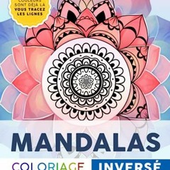 Lire Coloriage Inversé - Mandalas: Livre de dessin anti-stress pour lâcher prise et stimuler votre
