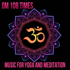 Om 108 Times - Music for Yoga and Meditation