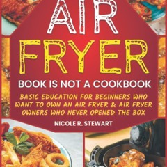(⚡READ⚡) PDF✔ This Air Fryer Book Is Not a Cookbook: Basic Education for Beginne