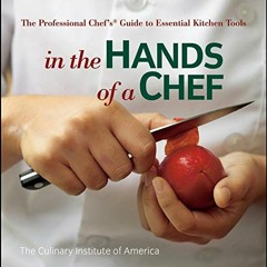 [Get] [EPUB KINDLE PDF EBOOK] In the Hands of a Chef: The Professional Chef's Guide to Essential Kit