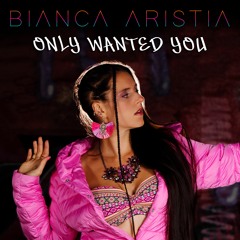 Bianca Aristia - Only Wanted You