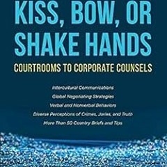 GET EPUB 📭 Kiss, Bow, or Shake Hands: Courtrooms to Corporate Counsels by Terri Morr