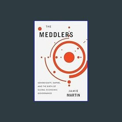 $${EBOOK} ✨ The Meddlers: Sovereignty, Empire, and the Birth of Global Economic Governance PDF Ful