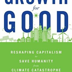 [Access] PDF ✅ Growth for Good: Reshaping Capitalism to Save Humanity from Climate Ca