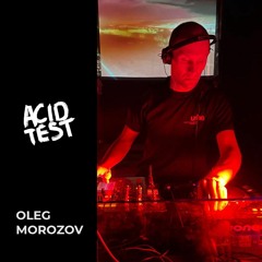AcidTest Podcast 009: Oleg Morozov
