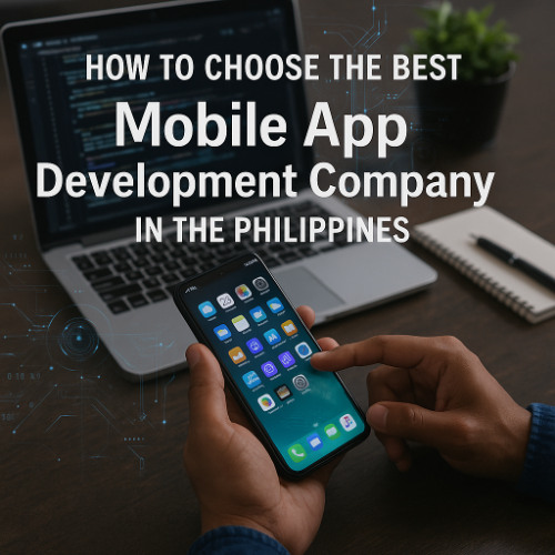 How to Choose the Best Mobile App Development Company in the Philippines