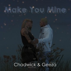 Make You Mine - Chad Ft. Geeza