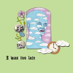 I Was Too Late