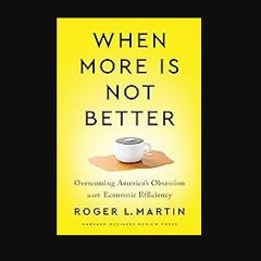 [Ebook] 🌟 When More Is Not Better: Overcoming America's Obsession with Economic Efficiency Read on