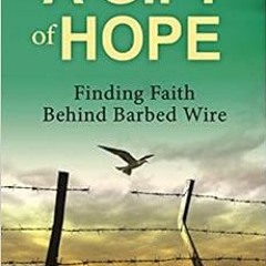 [View] [EPUB KINDLE PDF EBOOK] A Gift of Hope: Finding Faith Behind Barbed Wire: The True Story of a
