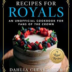 download PDF ✓ Recipes for Royals: An Unofficial Cookbook for Fans of the Crown—75 Re