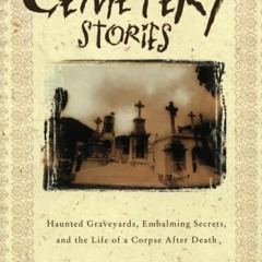 PDF⚡(READ✔ONLINE) Cemetery Stories: Haunted Graveyards, Embalming Secrets, and t