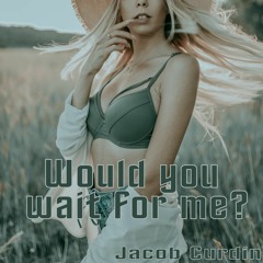 Would you wait for me?