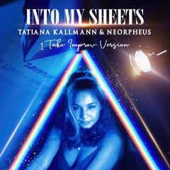 || Into My Sheets ||  feat. Tatiana Kallmann AKA Tati & Neorpheus