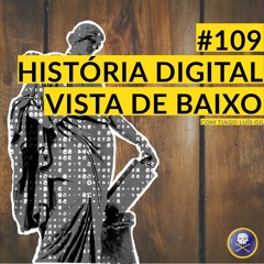 História Pirata #109 - História Digital Vista de Baixo com Tiago Gil