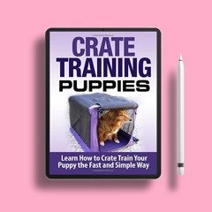 Crate Training Puppies: Learn How to Crate Train Your Dog the Fast and Easy Way (Dog Training).
