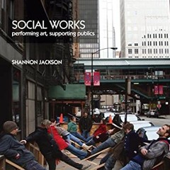[ACCESS] [PDF EBOOK EPUB KINDLE] Social Works: Performing Art, Supporting Publics by