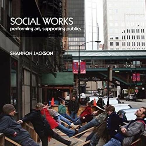 [ACCESS] KINDLE 💏 Social Works: Performing Art, Supporting Publics by  Shannon Jacks