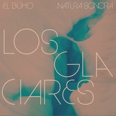 El Búho - Los Glaciares (New album "Natura Sonora" OUT Nov5th )