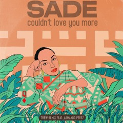 Sade - Couldn't Love You More (TREW Remix feat. Armando Perez)