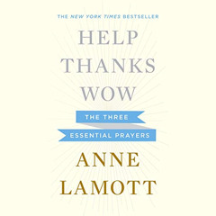 [DOWNLOAD] KINDLE 🧡 Help, Thanks, Wow: The Three Essential Prayers by  Anne Lamott,A