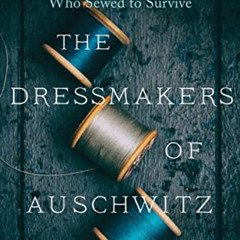 VIEW EBOOK 📝 The Dressmakers of Auschwitz: The True Story of the Women Who Sewed to