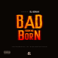El Genah - Bad From Me Born