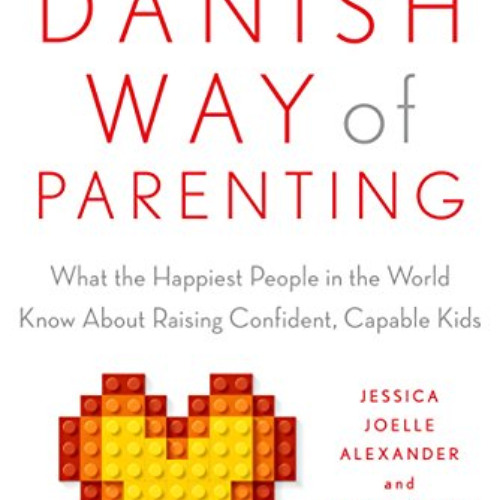 GET KINDLE 📨 The Danish Way of Parenting: What the Happiest People in the World Know