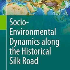 [❤READ ⚡EBOOK⚡] Socio-Environmental Dynamics along the Historical Silk Road