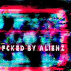 FCKED BY ALIENZ