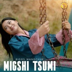 MIGSHI TSUMI - Rigsel Wangchuk _ Karma Tshomo _ Music _ @MStudioBhutan [4K].mp3