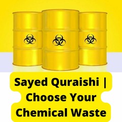 Sayed Quraishi | Choose Your Chemical Waste
