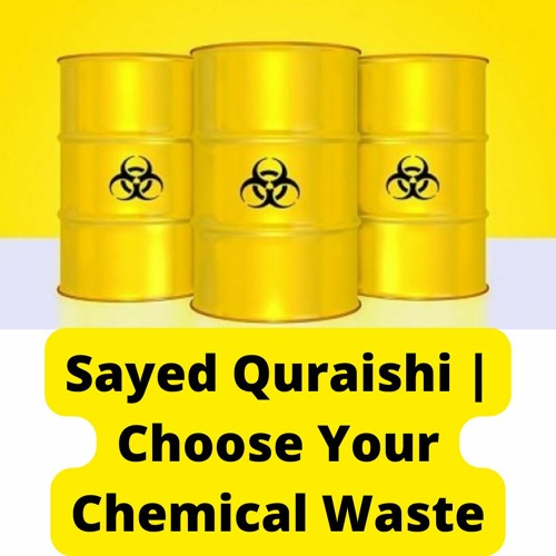 Sayed Quraishi | Choose Your Chemical Waste