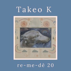 re-me-dē Session 20 - Takeo K