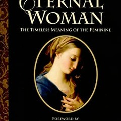 Get EPUB KINDLE PDF EBOOK The Eternal Woman: The Timeless Meaning of the Feminine by  Gertrud Von Le