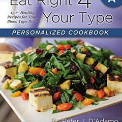 [PDF] Read Eat Right 4 Your Type Personalized Cookbook Type A: 150+ Healthy Recipes For Your Blood T
