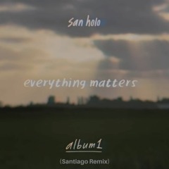 San Holo - everything matters (when it comes to you) [Santiago Remix]