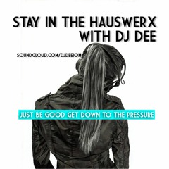 Stay In The Hauswerx - Just Be Good Get Down To The Pressure