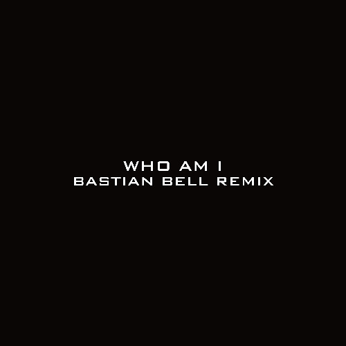 WHO AM I (BASTIAN BELL REMIX)