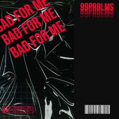 BAD FOR ME