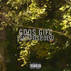 Gods Gift (Supposedly) (prod. KJ BEATS)