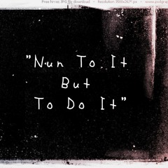 "Nun To It But To Do It"(Prod By. 7Teen)