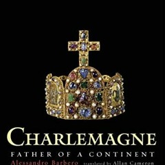GET [EPUB KINDLE PDF EBOOK] Charlemagne: Father of a Continent by  Alessandro Barbero