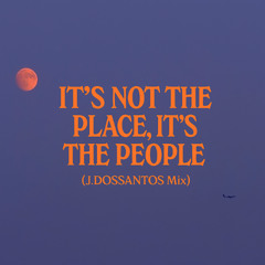 It's not the place, it's the people (J.DOSSANTOS Mix)