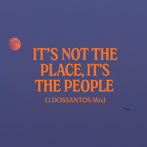 It's not the place, it's the people (J.DOSSANTOS Mix)